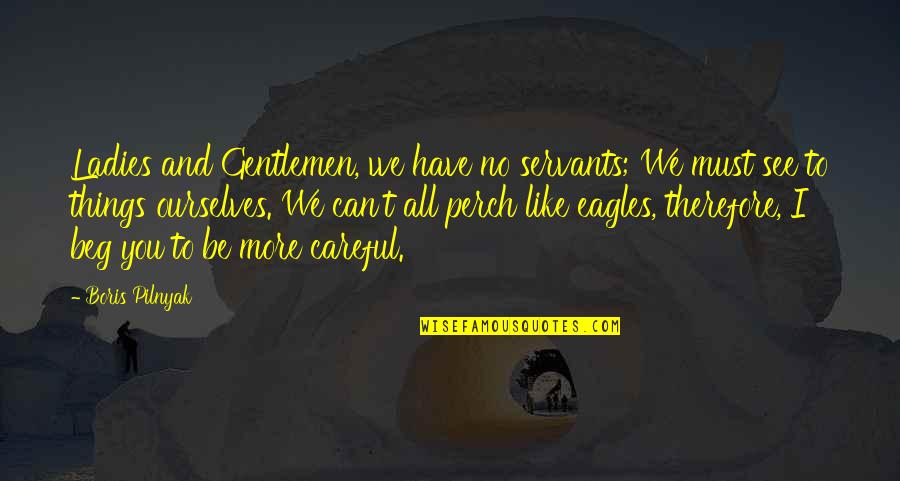 See No More Quotes By Boris Pilnyak: Ladies and Gentlemen, we have no servants; We See No More Quotes By Boris Pilnyak: Ladies and Gentlemen, we have no servants; We