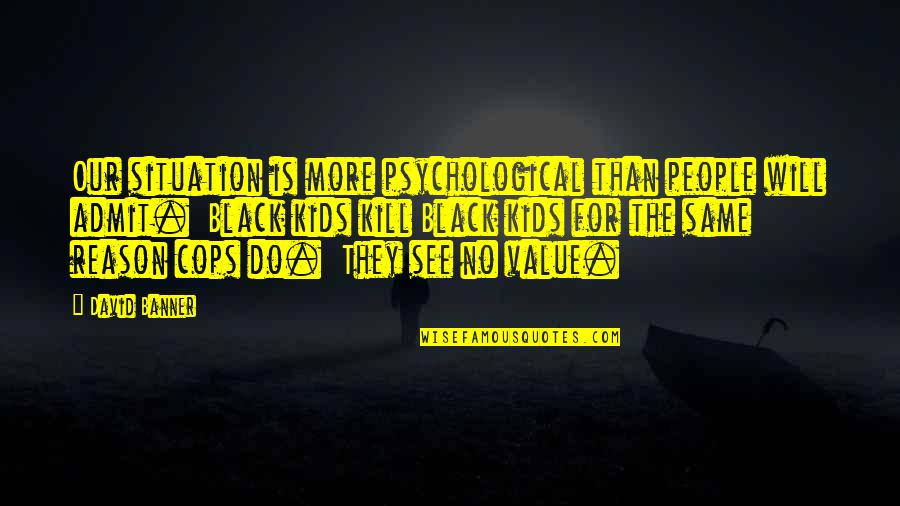 See No More Quotes By David Banner: Our situation is more psychological than people will See No More Quotes By David Banner: Our situation is more psychological than people will
