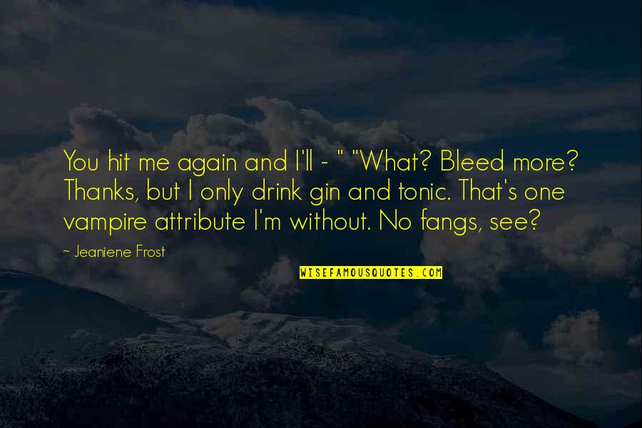 See No More Quotes By Jeaniene Frost: You hit me again and I'll - " See No More Quotes By Jeaniene Frost: You hit me again and I'll - "