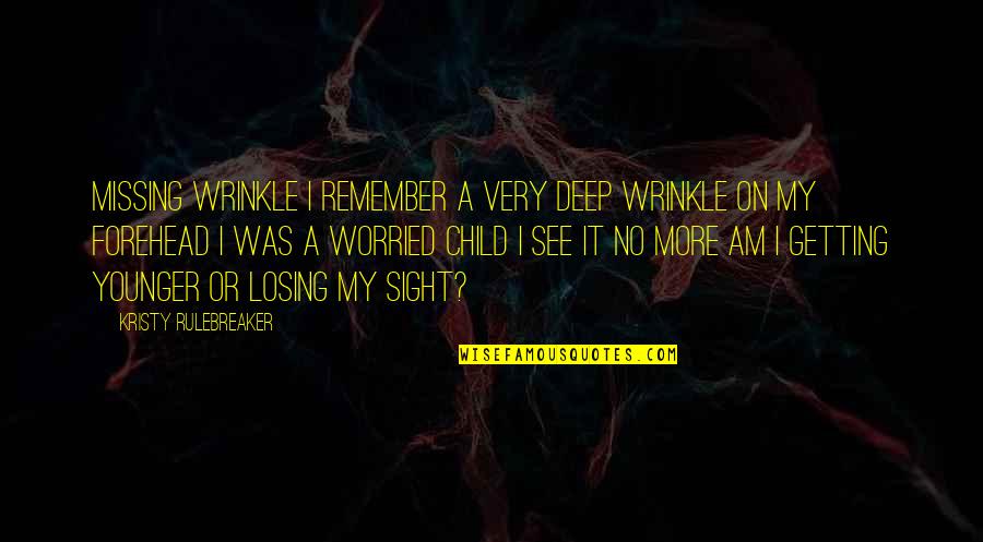 See No More Quotes By Kristy Rulebreaker: Missing Wrinkle I remember a very deep wrinkle See No More Quotes By Kristy Rulebreaker: Missing Wrinkle I remember a very deep wrinkle