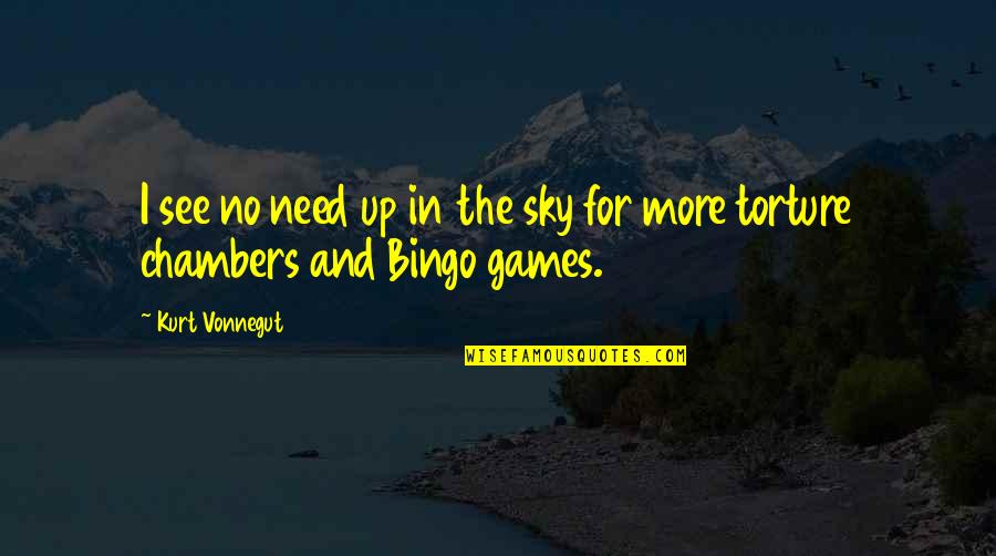 See No More Quotes By Kurt Vonnegut: I see no need up in the sky