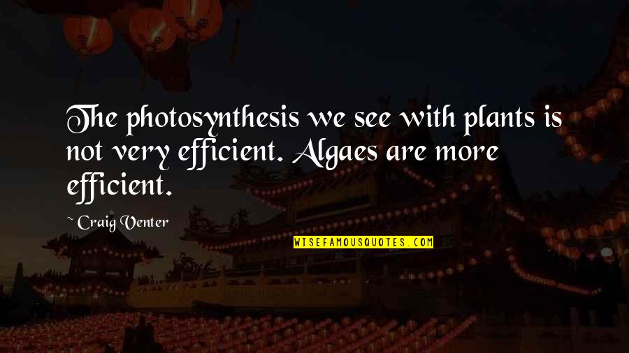 See Not Quotes By Craig Venter: The photosynthesis we see with plants is not