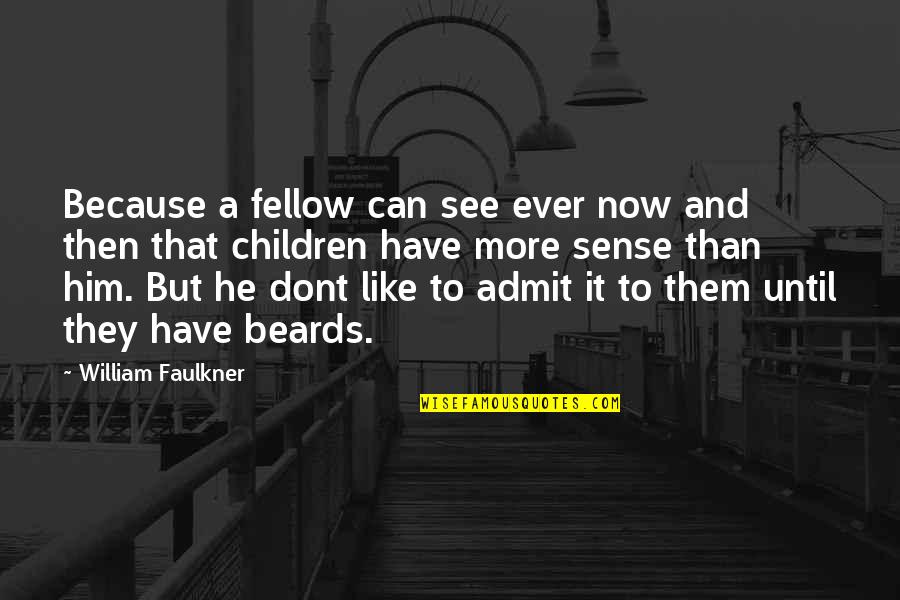 See Now Then Quotes By William Faulkner: Because a fellow can see ever now and