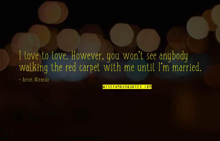 See Red Quotes By Aeriel Miranda: I love to love. However, you won't see