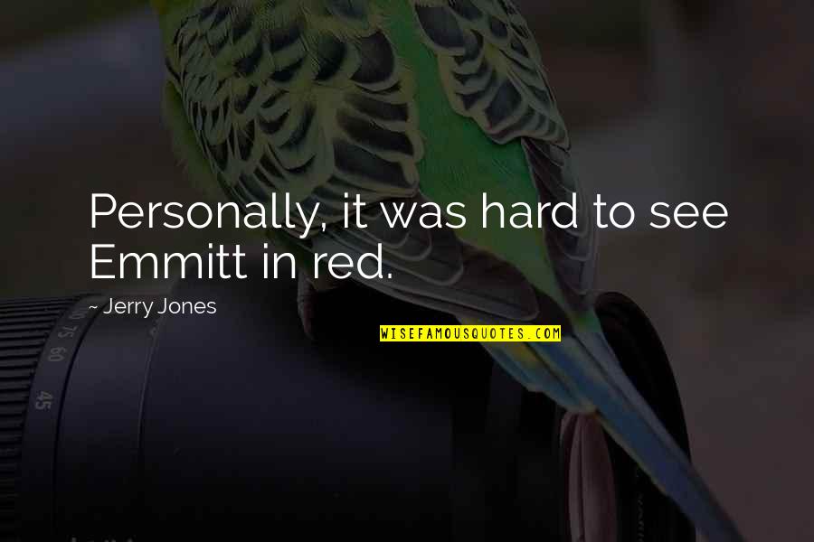 See Red Quotes By Jerry Jones: Personally, it was hard to see Emmitt in