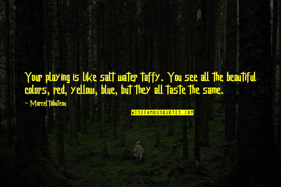 See Red Quotes By Marcel Tabuteau: Your playing is like salt water taffy. You