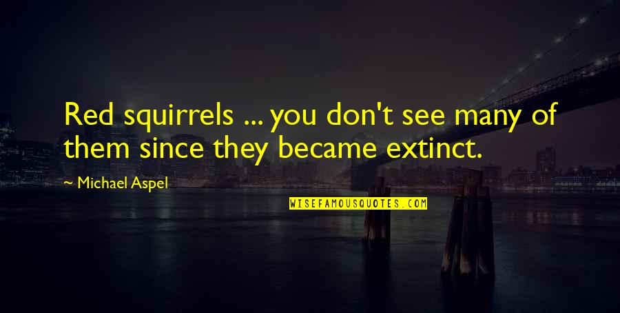 See Red Quotes By Michael Aspel: Red squirrels ... you don't see many of