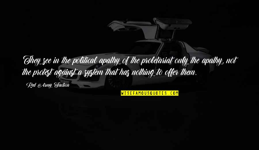 See Red Quotes By Red Army Faction: They see in the political apathy of the