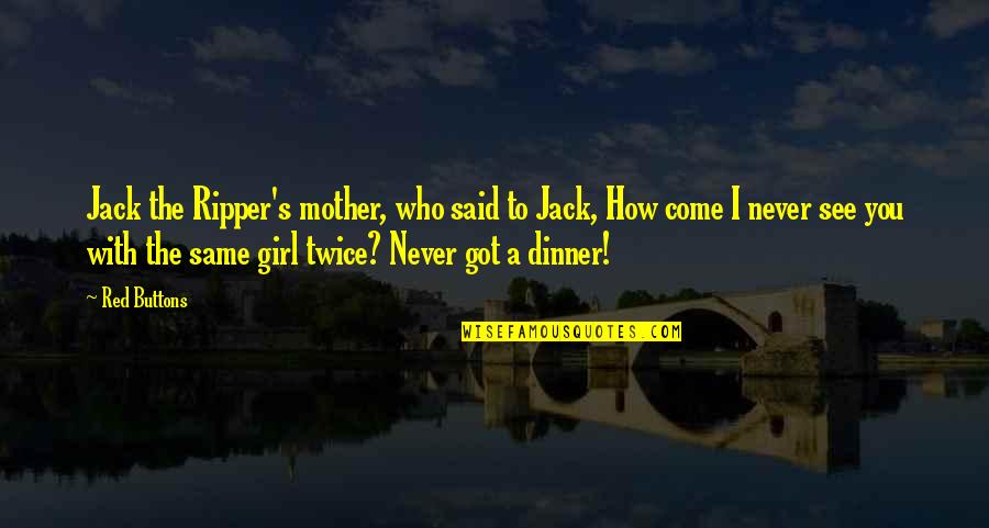 See Red Quotes By Red Buttons: Jack the Ripper's mother, who said to Jack,