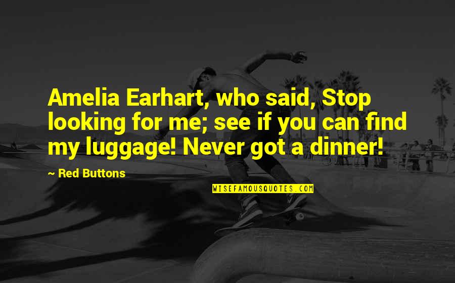 See Red Quotes By Red Buttons: Amelia Earhart, who said, Stop looking for me;