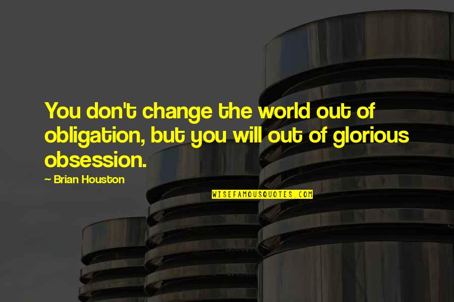 See Right Through Me Quotes By Brian Houston: You don't change the world out of obligation,