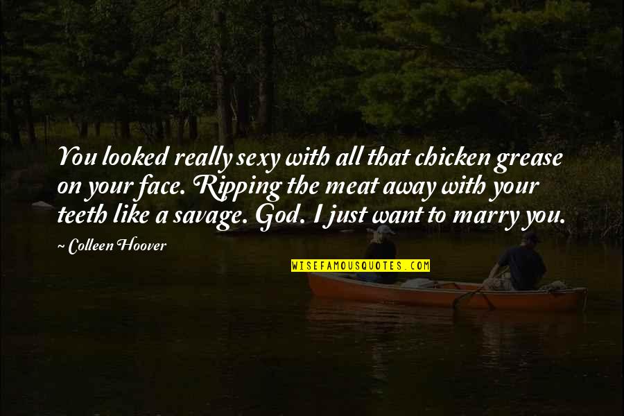 See Right Through Me Quotes By Colleen Hoover: You looked really sexy with all that chicken