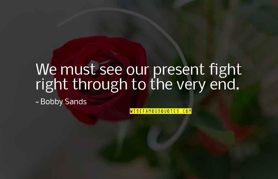 See Right Thru You Quotes By Bobby Sands: We must see our present fight right through