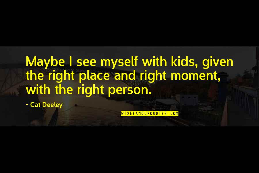 See Right Thru You Quotes By Cat Deeley: Maybe I see myself with kids, given the