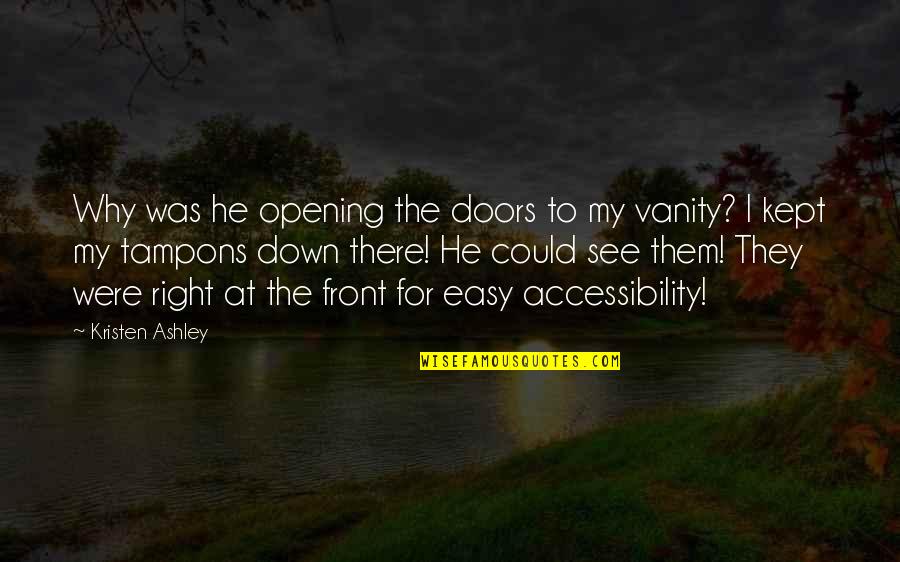 See Right Thru You Quotes By Kristen Ashley: Why was he opening the doors to my