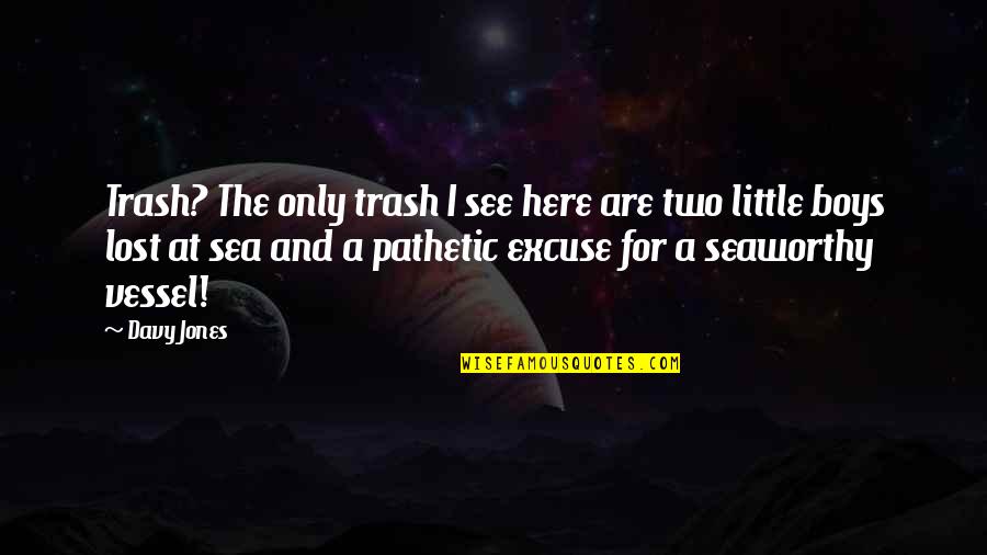 See Sea Quotes By Davy Jones: Trash? The only trash I see here are See Sea Quotes By Davy Jones: Trash? The only trash I see here are