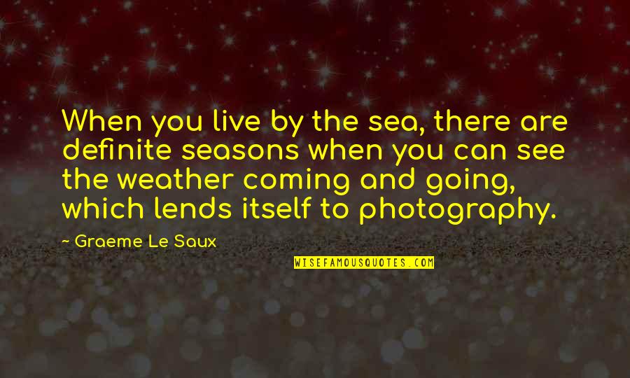See Sea Quotes By Graeme Le Saux: When you live by the sea, there are See Sea Quotes By Graeme Le Saux: When you live by the sea, there are