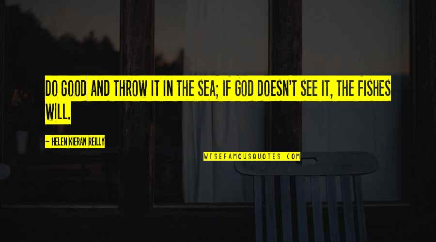 See Sea Quotes By Helen Kieran Reilly: Do good and throw it in the sea; See Sea Quotes By Helen Kieran Reilly: Do good and throw it in the sea;