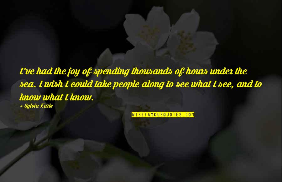 See Sea Quotes By Sylvia Earle: I've had the joy of spending thousands of See Sea Quotes By Sylvia Earle: I've had the joy of spending thousands of
