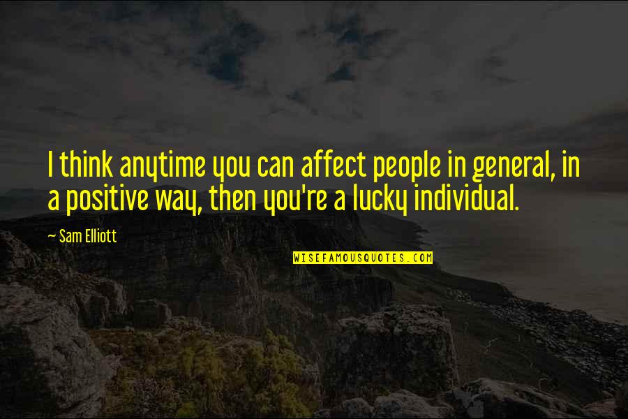 See Speak Hear No Evil Quotes By Sam Elliott: I think anytime you can affect people in