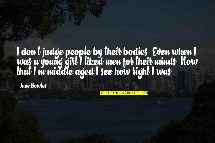 See That Girl Quotes By Jane Bowles: I don't judge people by their bodies. Even