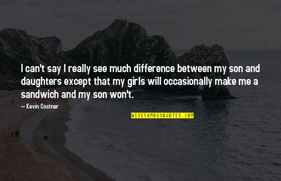 See That Girl Quotes By Kevin Costner: I can't say I really see much difference