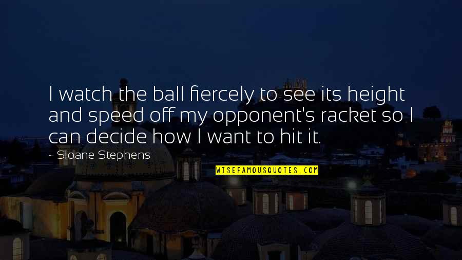 See The Ball Hit The Ball Quotes By Sloane Stephens: I watch the ball fiercely to see its