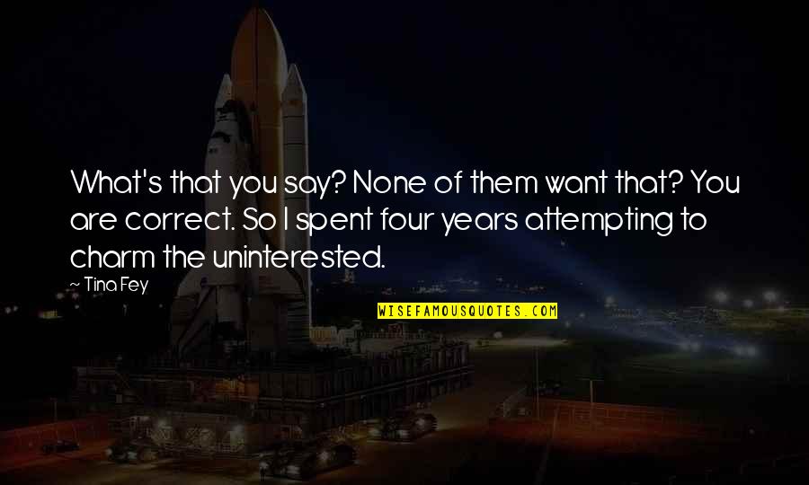 See The Beauty In Others Quotes By Tina Fey: What's that you say? None of them want