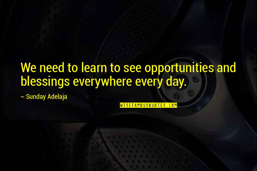 See The Blessings Quotes By Sunday Adelaja: We need to learn to see opportunities and