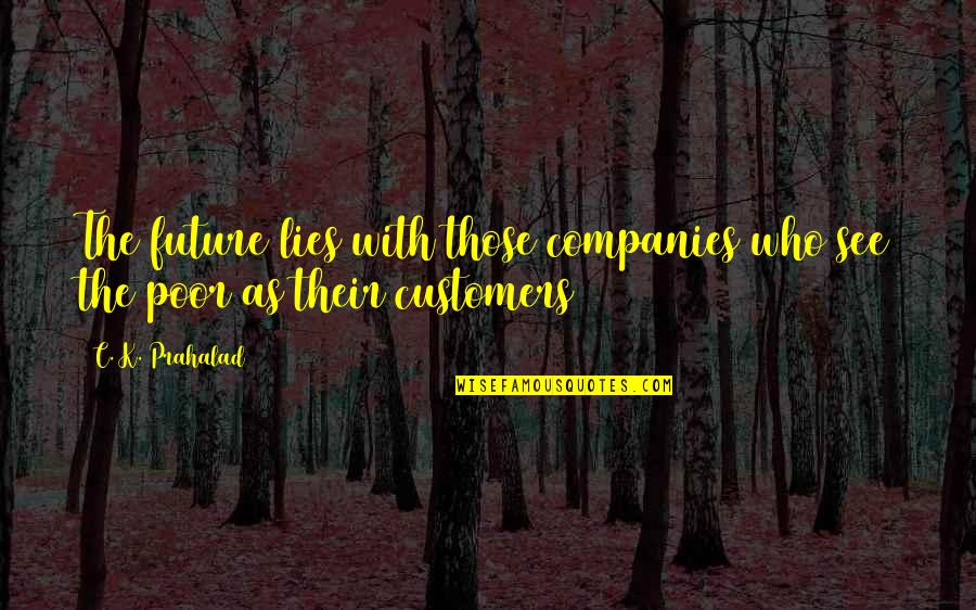 See The Future Quotes By C. K. Prahalad: The future lies with those companies who see