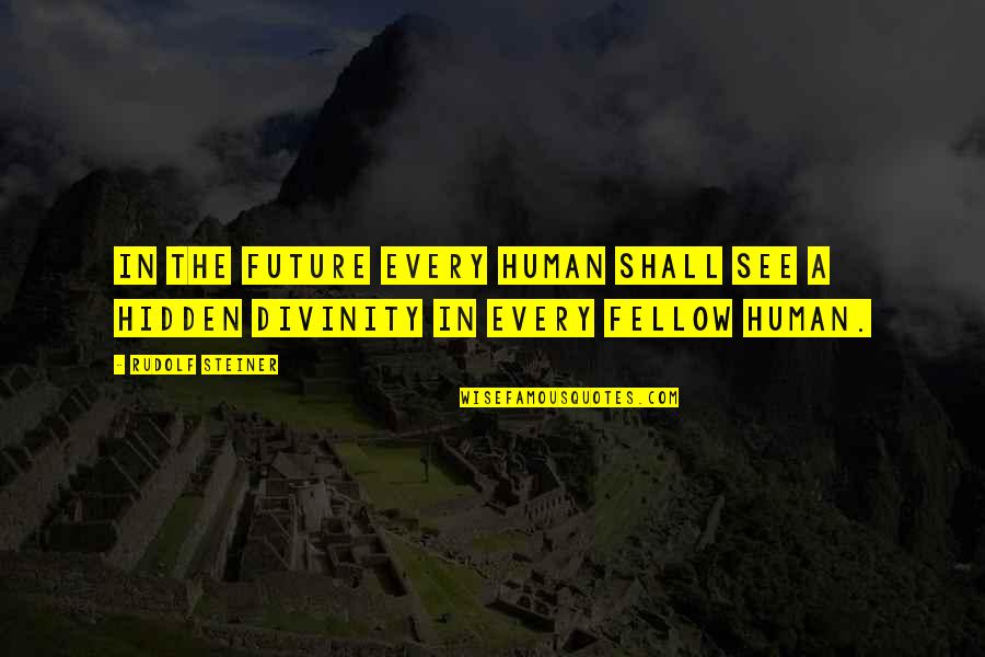 See The Future Quotes By Rudolf Steiner: In the future every human shall see a