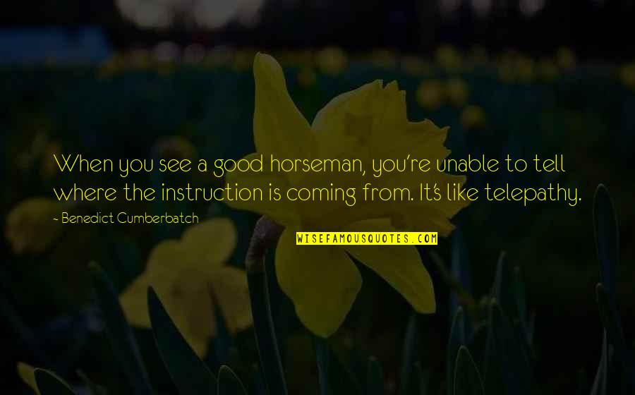 See The Good Quotes By Benedict Cumberbatch: When you see a good horseman, you're unable
