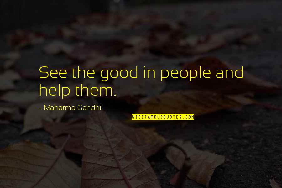 See The Good Quotes By Mahatma Gandhi: See the good in people and help them. See The Good Quotes By Mahatma Gandhi: See the good in people and help them.