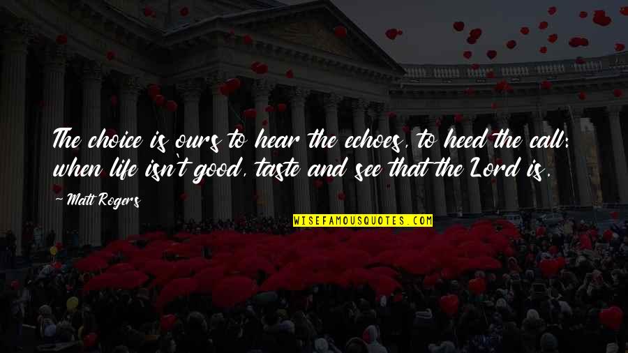 See The Good Quotes By Matt Rogers: The choice is ours to hear the echoes, See The Good Quotes By Matt Rogers: The choice is ours to hear the echoes,