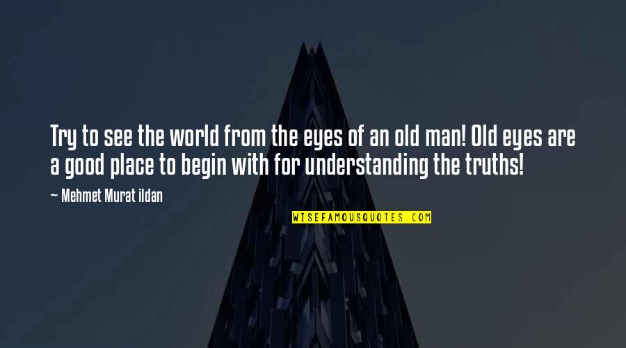 See The Good Quotes By Mehmet Murat Ildan: Try to see the world from the eyes See The Good Quotes By Mehmet Murat Ildan: Try to see the world from the eyes