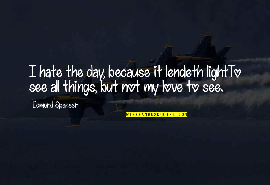 See The Light Quotes By Edmund Spenser: I hate the day, because it lendeth lightTo