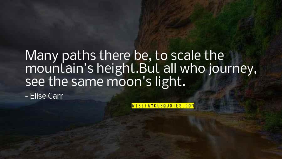 See The Light Quotes By Elise Carr: Many paths there be, to scale the mountain's