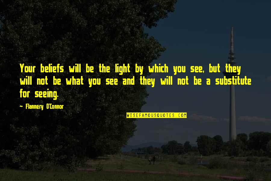 See The Light Quotes By Flannery O'Connor: Your beliefs will be the light by which