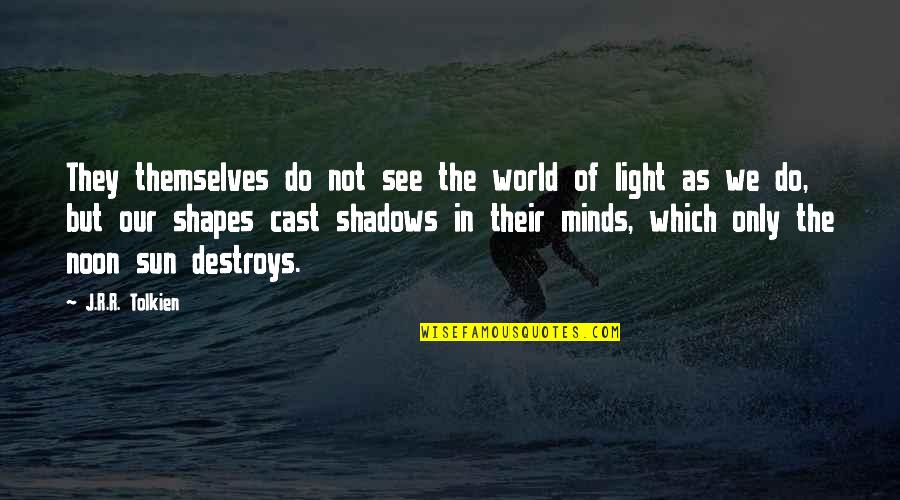 See The Light Quotes By J.R.R. Tolkien: They themselves do not see the world of