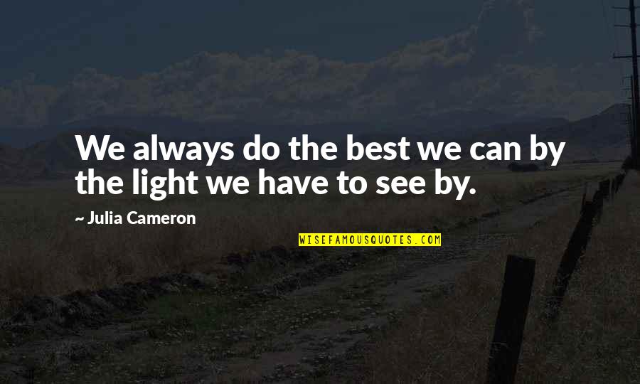 See The Light Quotes By Julia Cameron: We always do the best we can by