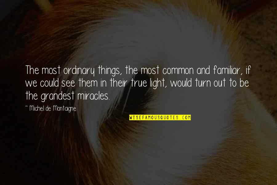 See The Light Quotes By Michel De Montaigne: The most ordinary things, the most common and