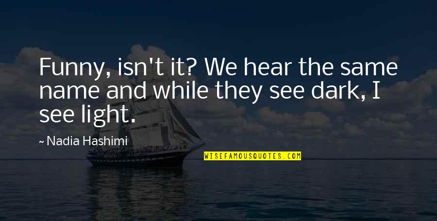 See The Light Quotes By Nadia Hashimi: Funny, isn't it? We hear the same name