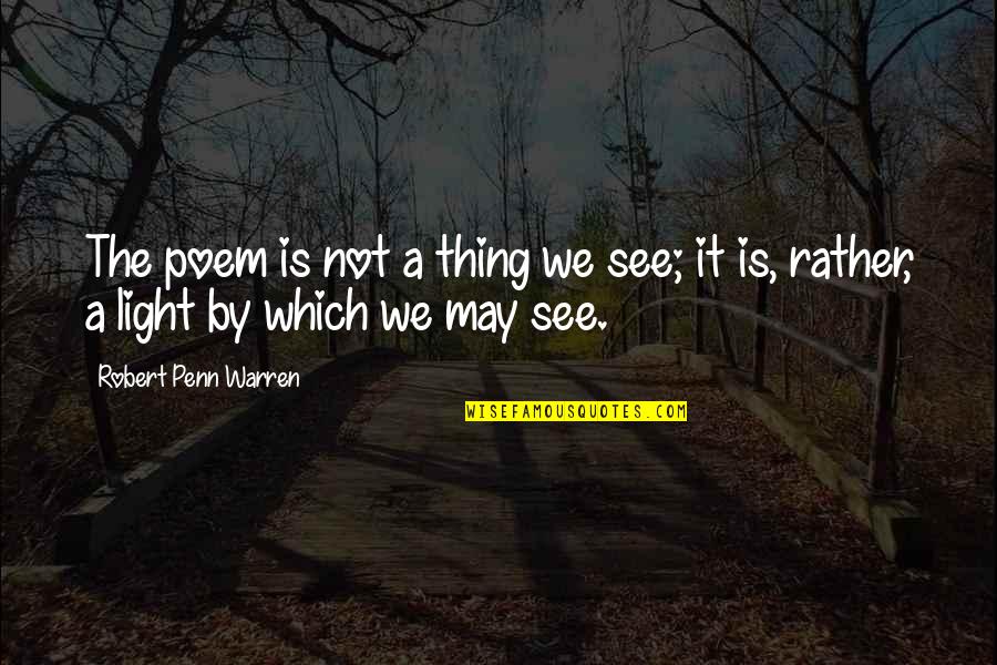 See The Light Quotes By Robert Penn Warren: The poem is not a thing we see;