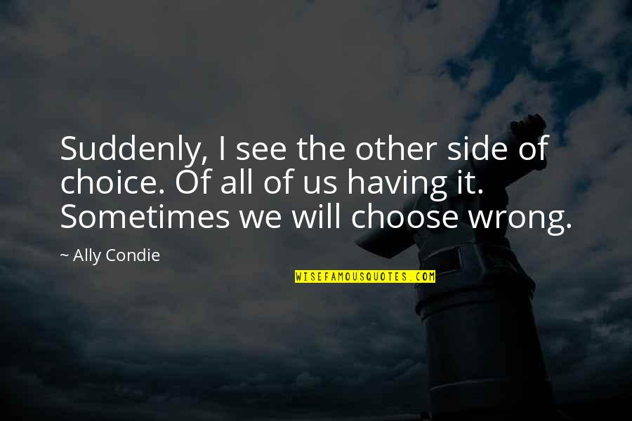 See The Other Side Quotes By Ally Condie: Suddenly, I see the other side of choice.