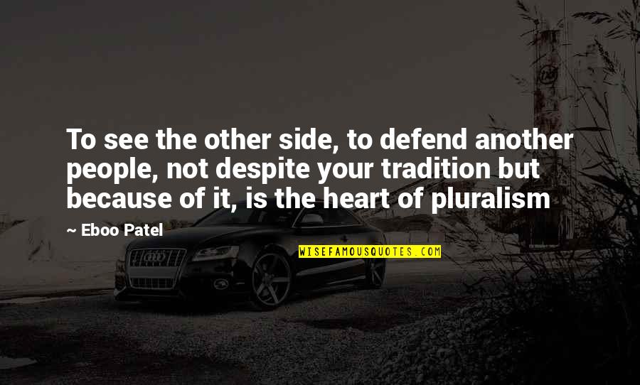See The Other Side Quotes By Eboo Patel: To see the other side, to defend another