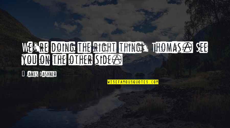 See The Other Side Quotes By James Dashner: We're doing the right thing, Thomas. See you