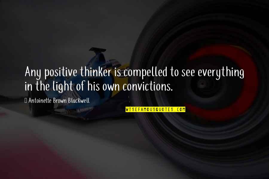 See The Positive In Everything Quotes By Antoinette Brown Blackwell: Any positive thinker is compelled to see everything