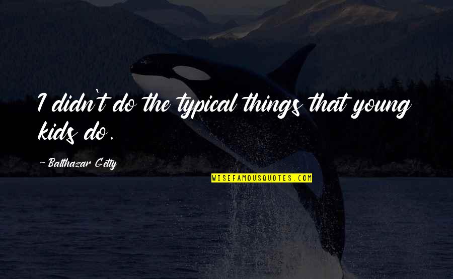 See The Positive In Everything Quotes By Balthazar Getty: I didn't do the typical things that young