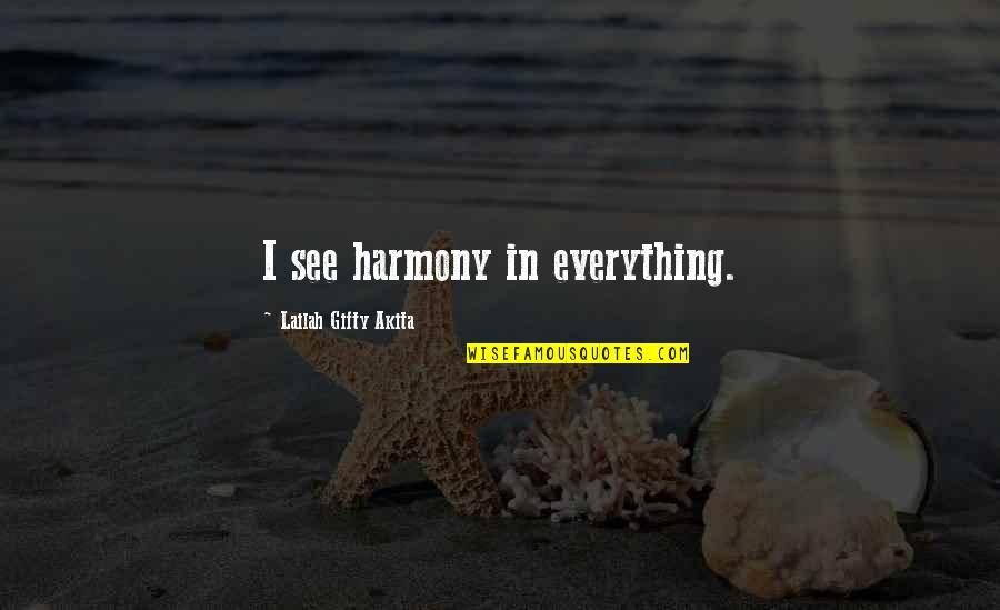 See The Positive In Everything Quotes By Lailah Gifty Akita: I see harmony in everything.