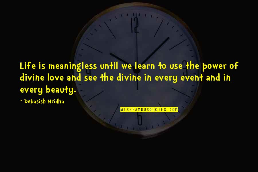 See The Power Quotes By Debasish Mridha: Life is meaningless until we learn to use